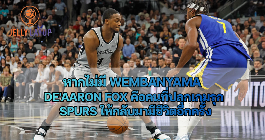 หากไม่มี Wembanyama De'Aaron Fox คือคนที่ปลุกเกมรุก