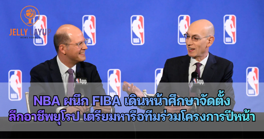 NBA ผนึก FIBA เดินหน้าศึกษาจัดตั้งลีกอาชีพยุโรป