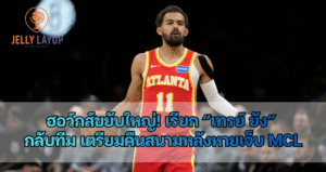 ฮอว์กส์ขยับใหญ่! เรียก “เทรย์ ยัง” กลับทีม เตรียมคืนสนามหลังหายเจ็บ MCL