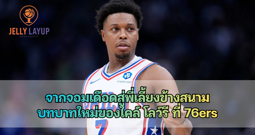 บทบาทใหม่ของไคล์ โลว์รี ที่ 76ers