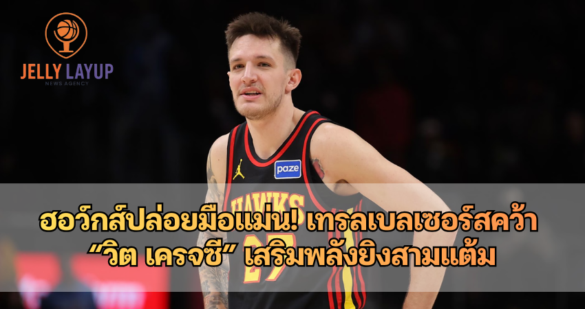 เทรลเบลเซอร์สคว้า “วิต เครจซี” เสริมพลังยิงสามแต้ม