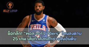 ช็อกลีก! “พอล จอร์จ 76ers” โดนลงดาบ  25 เกม เสียกำลังหลักช่วงลุ้นอันดับ