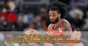 โคบี ไวท์ เปิดใจหลังถูกบูลส์เทรด ยอมรับรู้สึกได้ล่วงหน้าว่าถึงเวลาเปลี่ยนแปลง