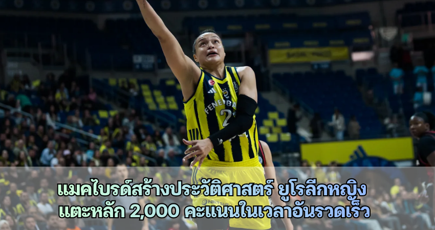 แมคไบรด์สร้างประวัติศาสตร์ ยูโรลีกหญิง แตะหลัก 2,000 คะแนน