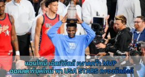 แอนโทนี เอ็ดเวิร์ดส์ ผงาดคว้า MVP  ออลสตาร์ยุคใหม่ พา USA Stars ครองบัลลังก์