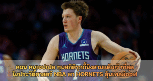คอน คนูเอปเปล ทุบสถิติรุกกี้ยิงสามแต้มเร็วที่สุด ในประวัติศาสตร์ NBA พา Hornets ลุ้นเพลย์ออฟ