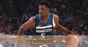 แอนโทนี่ เอ็ดเวิร์ดส์ พัก 1-2 สัปดาห์ ทิมเบอร์วูล์ฟส์ลุ้นเพลย์ออฟสะดุด