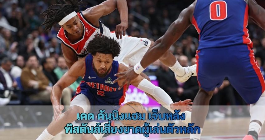 เคด คันนิงแฮม เจ็บหลัง พิสตันส์เสี่ยงขาดผู้เล่นตัวหลัก