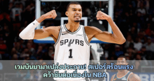 เวมบันยามาเปล่งประกาย! สเปอร์สร้อนแรง  คว้าชัยต่อเนื่องใน NBA
