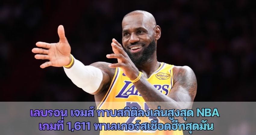 เลบรอน เจม ทาบสถิติลงเล่นสูงสุด NBA เกมที่ 1,611 พาเลเกอร์สเชือดฮีทสุดมัน
