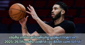 เจย์สัน เททัม เตรียมคืนสนามนัดแรกฤดูกาล  2025-26 ให้บอสตัน เซลติกส์ เจอ ดัลลัส แมฟเวอริกส์