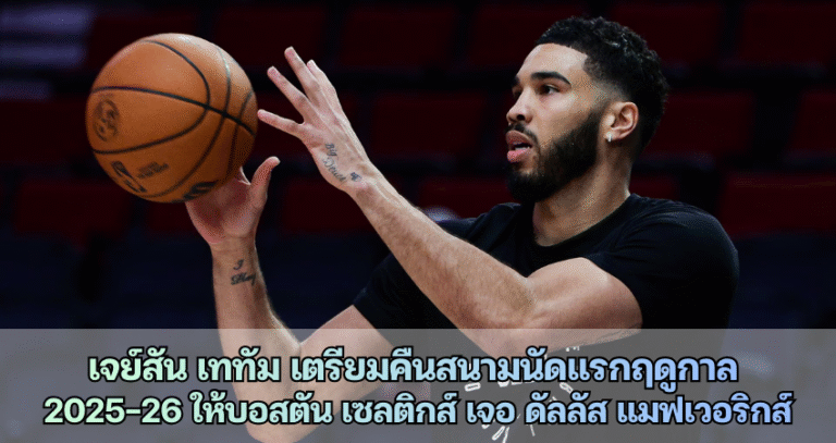 เจย์สัน เททัม เตรียมคืนสนามนัดแรกฤดูกาล  2025-26 ให้บอสตัน เซลติกส์ เจอ ดัลลัส แมฟเวอริกส์