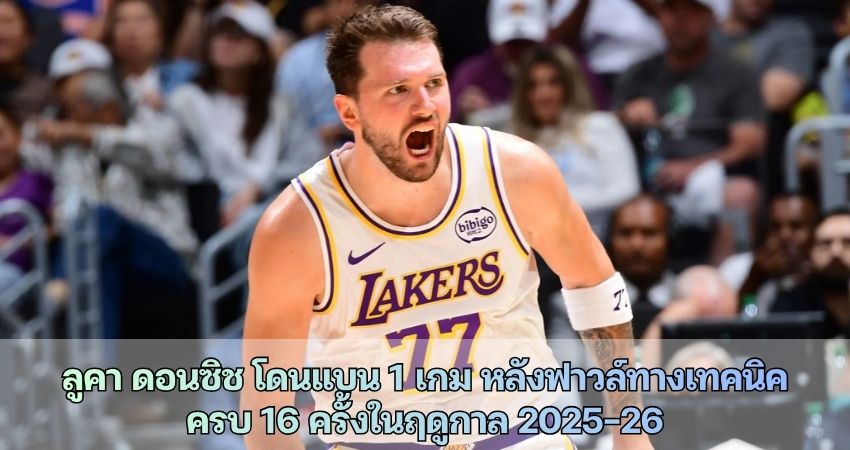 ลูคา ดอนซิช โดนแบน 1 เกม หลังฟาวล์ทางเทคนิค ครบ 16 ครั้งในฤดูกาล 2025-26