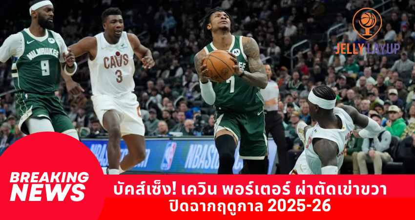 บัคส์เซ็ง! เควิน พอร์เตอร์ ผ่าตัดเข่าขวา ปิดฉากฤดูกาล 2025-26