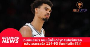 เวมบันยาม่า คัมแบ็กโหด! พาสเปอร์สพลิก ถล่มเบลเซอร์ส 114-93 ขึ้นแท่นปิดซีรีส์