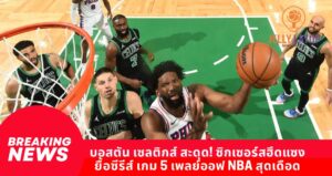 บอสตัน เซลติกส์ สะดุด! ซิกเซอร์สฮึดแซง ยื้อซีรีส์ เกม 5 เพลย์ออฟ NBA สุดเดือด