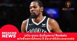 เควิน ดูแรน ลุ้นคืนสนาม! Rockets หวังพึ่งสตาร์ดังเกม 5 ชี้ชะตาซีรีส์ดวลเลเกอร์ส