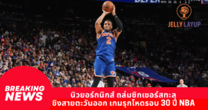 นิวยอร์กนิกส์ ถล่มซิกเซอร์สทะลุ ชิงสายตะวันออก เกมรุกโหดรอบ 30 ปี NBA