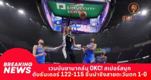 เวมบันยามาถล่ม OKC! สเปอร์สบุกดับธันเดอร์ 122-115 ขึ้นนำชิงสายตะวันตก 1-0