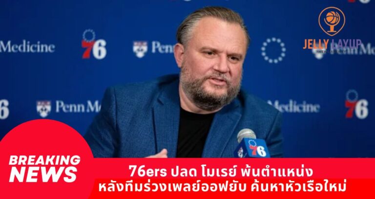 76ers ปลด โมเรย์ พ้นตำแหน่ง หลังทีมร่วงเพลย์ออฟยับ เยอร์สคุมค้นหาหัวเรือใหม่