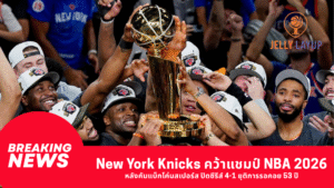 New York Knicks คว้าแชมป์ NBA 2026 หลังคัมแบ็กโค่นสเปอร์ส ปิดซีรีส์ 4-1 ยุติการรอคอย 53 ปี