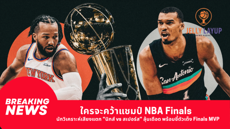 ใครจะคว้าแชมป์ NBA Finals นักวิเคราะห์เสียงแตก “นิกส์ vs สเปอร์ส” ลุ้นเดือด พร้อมชี้ตัวเต็ง Finals MVP