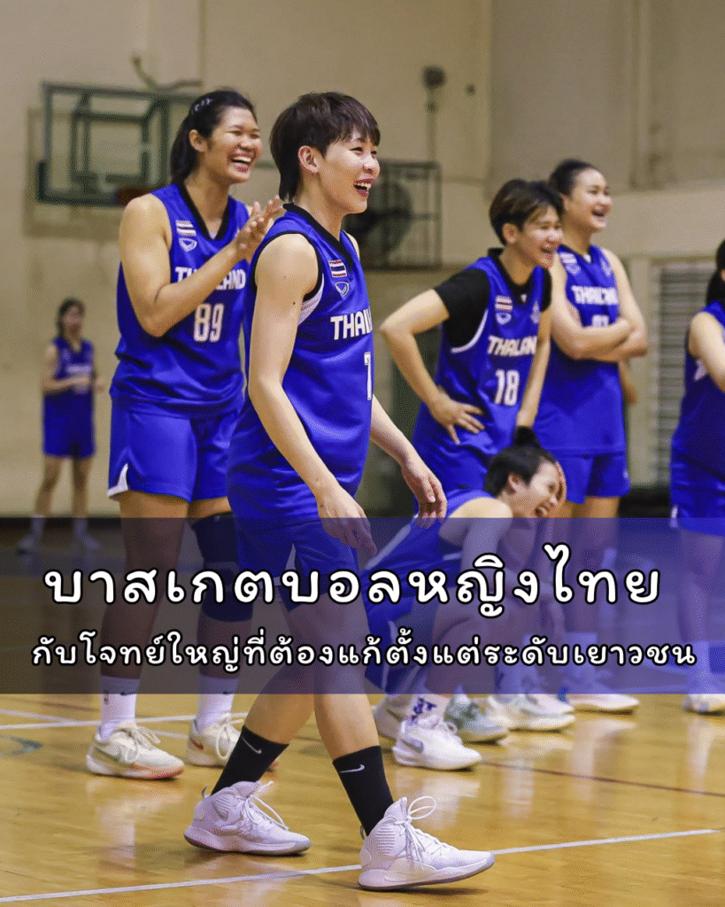 บาสเกตบอลหญิงไทย กับโจทย์ใหญ่ที่ต้องแก้ตั้งแต่ระดับเยาวชน